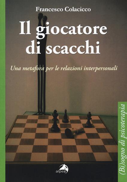 Il giocatore di scacchi. Una metafora per le relazioni interpersonali - Francesco Colacicco - copertina