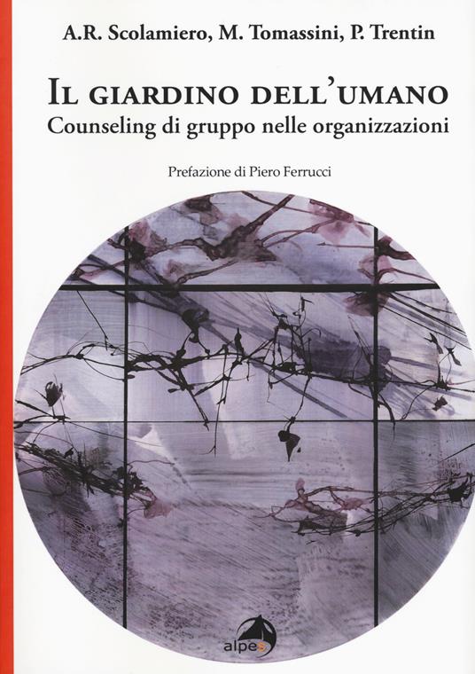 Il giardino dell'umano. Counseling di gruppo nelle organizzazioni - Anna Rita Scolamiero,Massimo Tomassini,Pietro Trentin - copertina