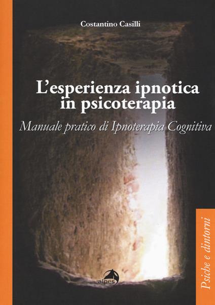 L'esperienza ipnotica in psicoterapia. Manuale pratico di ipnoterapia cognitiva - Costantino Casilli - copertina