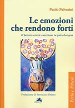 Le emozioni che rendono forti. Il lavoro con le emozioni in psicoterapia