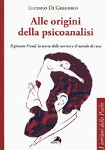 Alle origini della psicoanalisi. Il giovane Freud, la teoria delle nevrosi e il metodo di cura