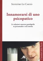 Innamorarsi di uno psicopatico. Le relazioni amorose patologiche in psicoanalisi e nel cinema