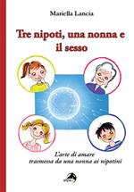 Tre nipoti, una nonna e il sesso. L'arte di amare trasmessa da una nonna ai nipotini