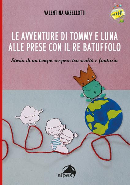 Le avventure di Tommy e luna alle prese con re Batuffolo. Storia di un tempo sospeso tra realtà e fantasia. Ediz. illustrata - Valentina Anzellotti - copertina