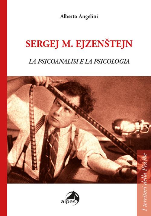 Sergej M. Ejzenštejn. La psicoanalisi e la psicologia - Alberto Angelini - copertina