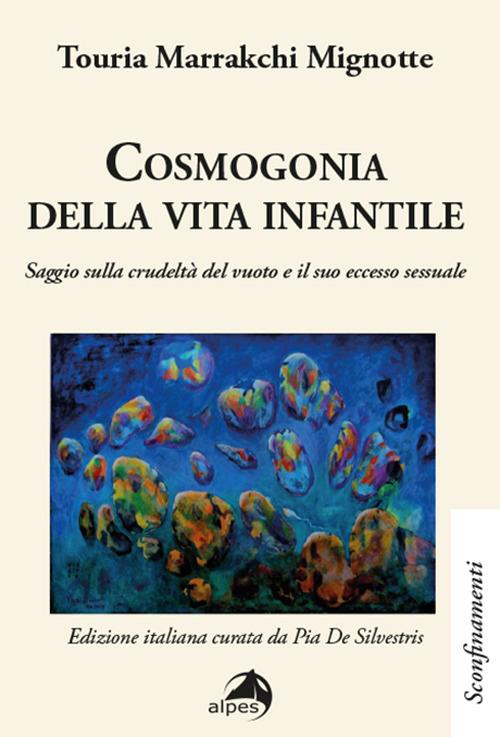 Cosmogonia della vita infantile. Saggio sulla crudeltà del vuoto e il suo eccesso sessuale - Touria Marrakchi Mignotte - copertina