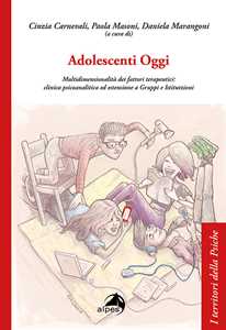 Libro Adolescenti Oggi. Multidimensionalità dei fattori terapeutici: clinica psicoanalitica ed estensione a gruppi e istitutzioni 