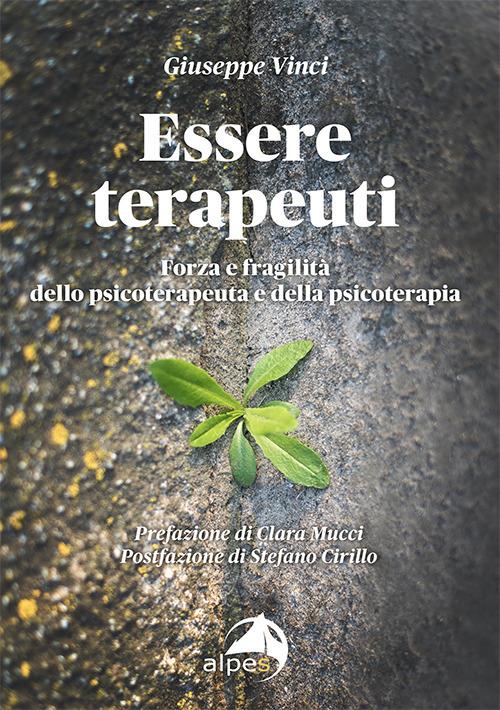 Essere terapeuti. Forza e fragilità dello psicoterapeuta e della psicoterapia - Giuseppe Vinci - copertina