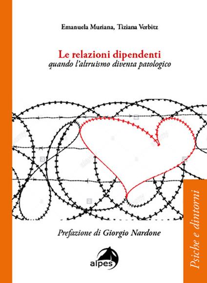 Le relazioni dipendenti. Quando l'altruismo diventa patologico - Emanuela Muriana,Tiziana Verbitz - copertina