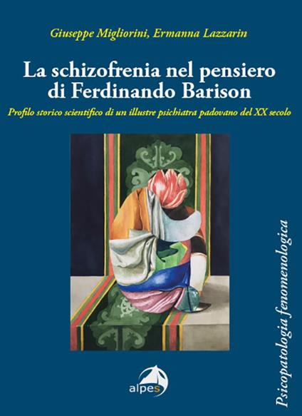 La schizofrenia nel pensiero di Ferdinando Barison. Profilo storico scientifico di un illustre psichiatra padovano del XX secolo - Giuseppe Migliorini,Ermanna Lazzarin - copertina