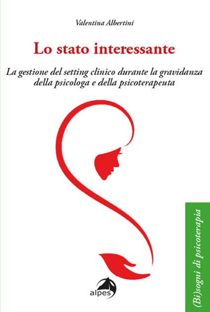 Lo stato interessante. La gestione del setting clinico durante la gravidanza della psicologa e della psicoterapeuta - Valentina Albertini - copertina