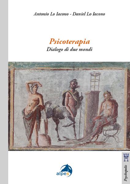 Psicoterapia. Dialogo di due mondi - Antonio Lo Iacono,Daniel Lo Iacono - copertina