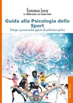 Guida alla psicologia dello sport. Strategie e processi mentali applicati alla performance sportiva
