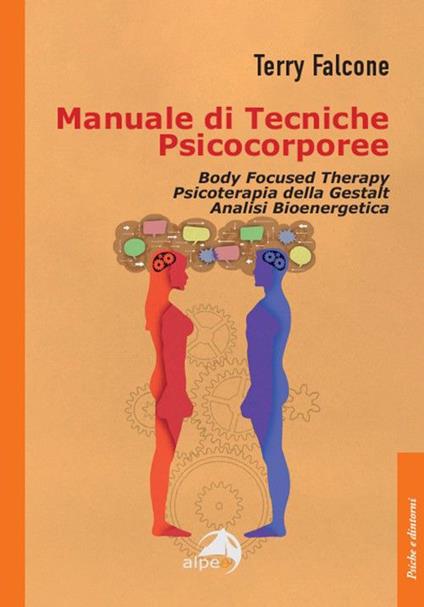 Manuale di tecniche psicocorporee. Body focused therapy, psicoterapia della Gestalt, analisi bioenergetica - Terry Falcone - copertina