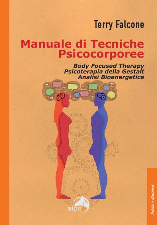 Manuale di tecniche psicocorporee. Body focused therapy, psicoterapia della Gestalt, analisi bioenergetica - Terry Falcone - copertina