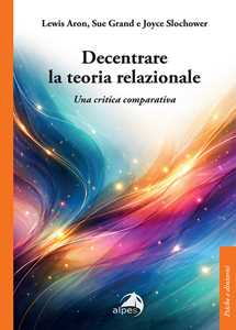Libro Decentrare la teoria relazionale. Una critica comparativa Lewis Aron Sue Grand Joyce Slochower