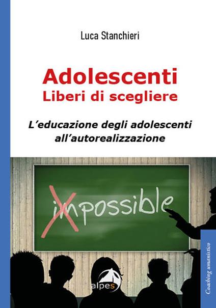 Adolescenti liberi di scegliere, L'educazione degli adolescenti all'autorealizzazione - Luca Stanchieri - copertina