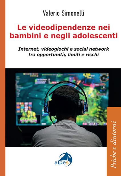 Le videodipendenze nei bambini e negli adolescenti. Internet, videogiochi e social network tra opportunità, limiti e rischi - Valerio Simonelli - copertina