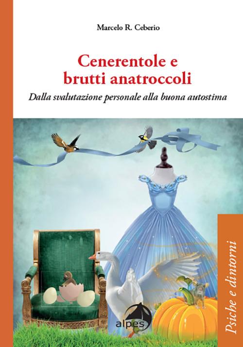 Cenerentole e brutti anatroccoli. Dalla svalutazione personale alla buona autostima - Marcelo Ceberio Rodriguez - copertina