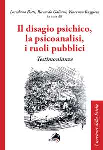 Libro Il disagio psichico, la psicoanalisi, i ruoli pubblici. Testimonianze 