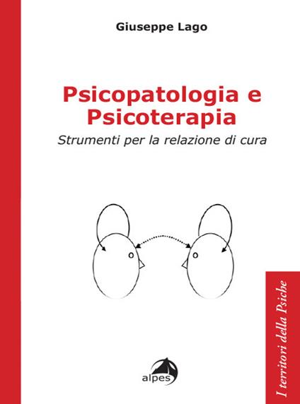 Psicopatologia e psicoterapia. Strumenti per la relazione di cura - Giuseppe Lago - copertina