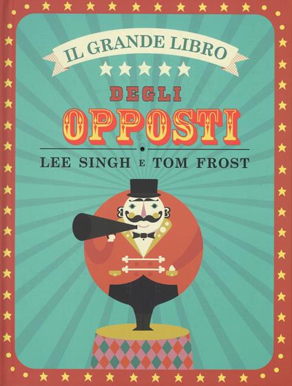 Il grande libro degli opposti. Ediz. illustrata - Lee Singh,Tom Frost - copertina