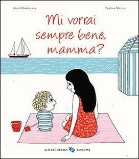 Mi vorrai sempre bene, mamma? Ediz. illustrata - Astrid Desbordes,Pauline Martin - copertina