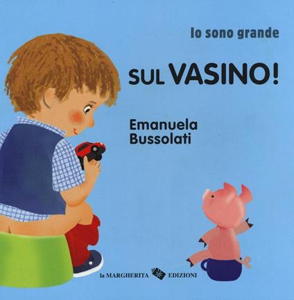 Sul vasino! Io sono grande. Ediz. a colori - Emanuela Bussolati - copertina