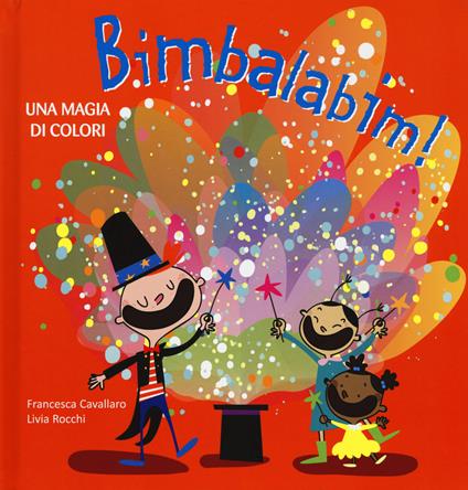 Bimbalabim! Una magia di colori. Ediz. a colori - Francesca Cavallaro,Livia Rocchi - copertina