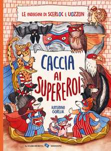 Caccia ai supereroi. Le indagini di Scerloc e Uozzon. Ediz. a colori