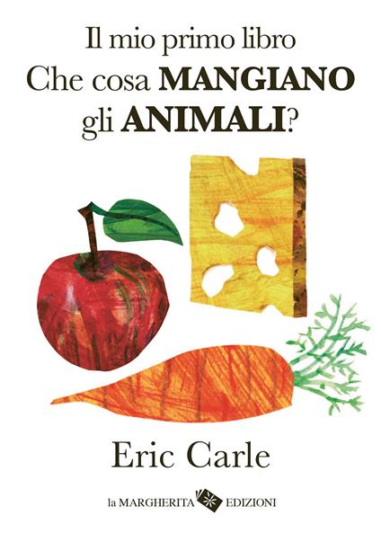 Il mio primo libro. Che cosa mangiano gli animali? Ediz. a colori - Eric Carle - copertina
