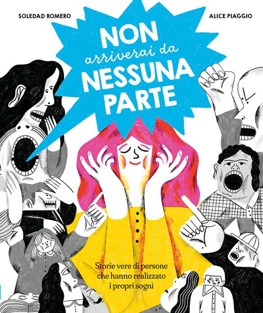 Non arriverai da nessuna parte. Storie vere di persone che hanno realizzato i propri sogni. Ediz. a colori - Soledad Romero Mariño - copertina