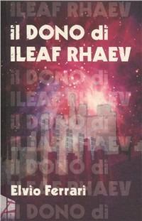 Il dono di Ileaf Rhaev - Elvio Ferrari - copertina