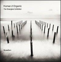Human 2 organic. The Shangai exhibition. Ediz. italiana - MusaZero - copertina