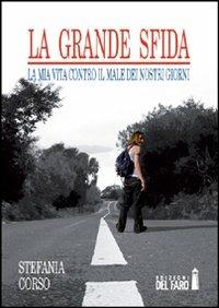 La grande sfida. La mia vita contro il male dei nostri giorni - Stefania Corso - copertina