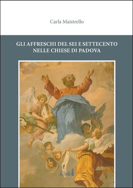 Gli affreschi del Sei e Settecento nelle chiese di Padova - Carla Maistrello - copertina