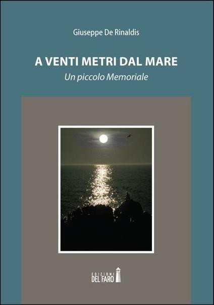 A venti metri dal mare. Un piccolo memoriale - Giuseppe De Rinaldis - copertina