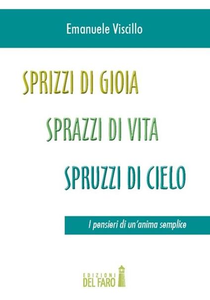 Sprizzi di gioia, sprazzi di vita, spruzzi di cielo. I pensieri di un'anima semplice - Emanuele Viscillo - copertina