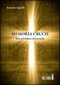 Memoria crucis. Dio nel dolore del mondo - Antonio Agnelli - copertina