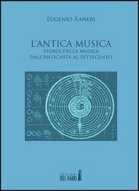 L' antica musica. Storia della musica dall'antichità al Settecento - Eugenio Raneri - copertina