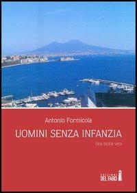 Uomini senza infanzia. Una storia vera - Antonio Formicola - copertina