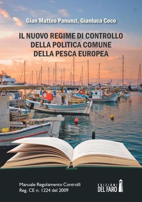 Il nuovo regime di controllo della politica comune della pesca europea. Manuale Regolamento Controlli Reg. CE n. 1224 del 2009 - Gian Matteo Panunzi,Gianluca Coco - copertina