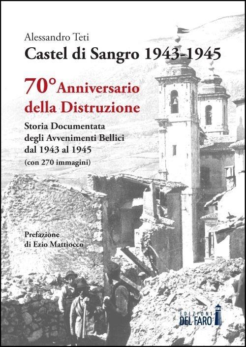 Castel di Sangro 1943-1945. Storia documentata degli avvenimenti bellici dal 1943 al 1945 - Alessandro Teti - copertina