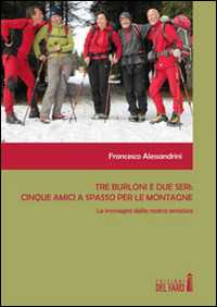 Tre burloni e due seri. Cinque amici a spasso per le montagne. Le immagini della nostra amicizia. Ediz. illustrata
