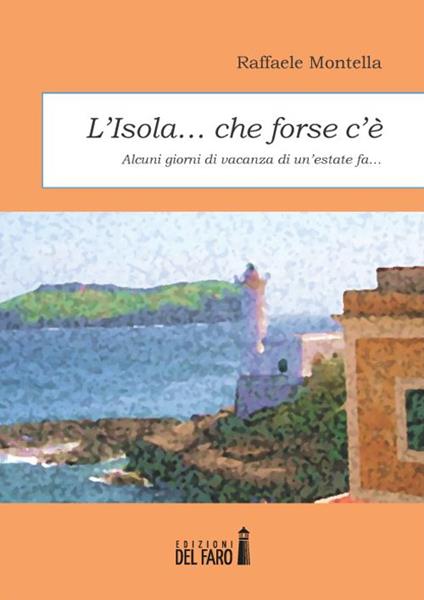 L' isola... che forse c'è. Alcuni giorni di vacanza di un'estate fa... - Raffaele Montella - copertina