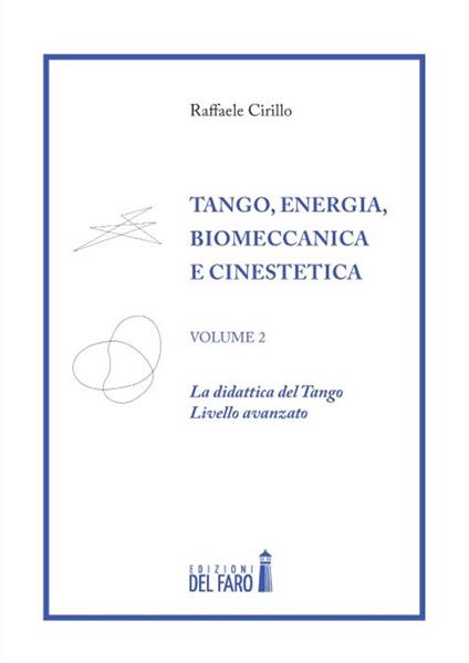 Tango. Energia, biomeccanica e cinestetica. Vol. 2: La dinastia del Tango. Livello avanzato. - Raffaele Cirillo - copertina