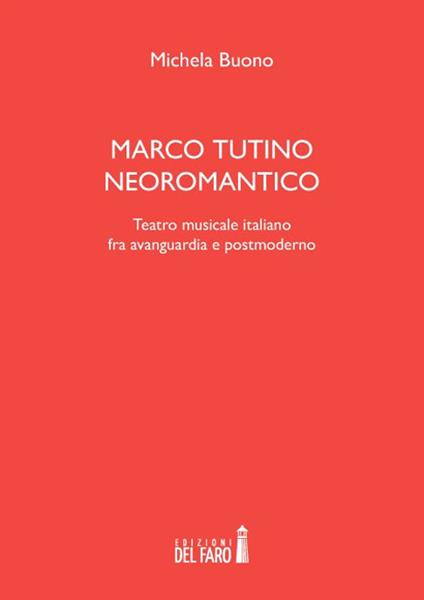 Marco Tutino neoromantico. Testro musicale italiano fra avanguardia e postmoderno - Michela Buono - copertina