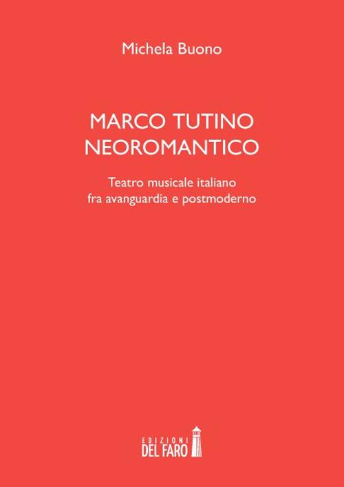 Marco Tutino neoromantico. Testro musicale italiano fra avanguardia e postmoderno - Michela Buono - copertina