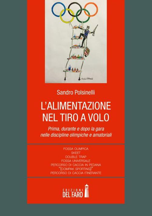 L' alimentazione nel tiro a volo. Prima, durante e dopo la gara nelle discipline olimpiche e amatoriali... - Sandro Polsinelli - copertina