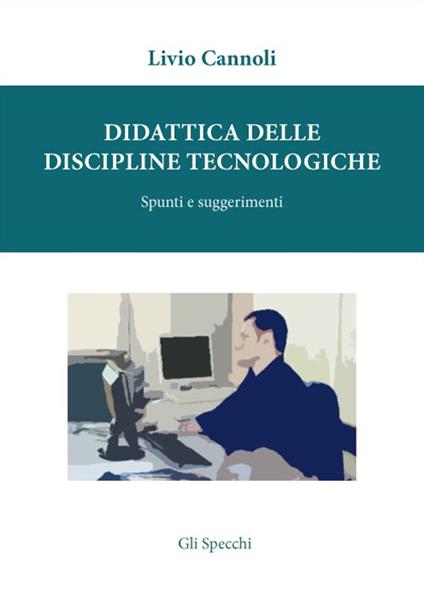 Didattica delle discipline tecnologiche. Spunti e suggerimenti - Livio Cannoli - copertina